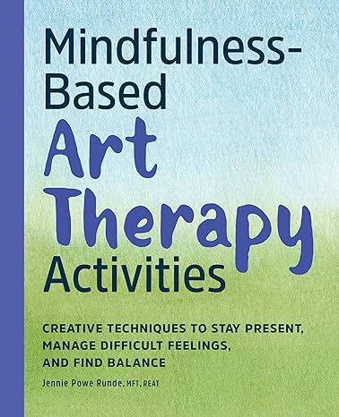 mindfulness based art therapy activities creative techniques to stay present manage difficult feelings and