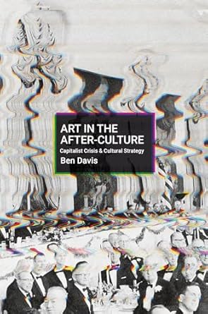 art in the after culture capitalist crisis and cultural strategy 1st edition ben davis 1642594628,