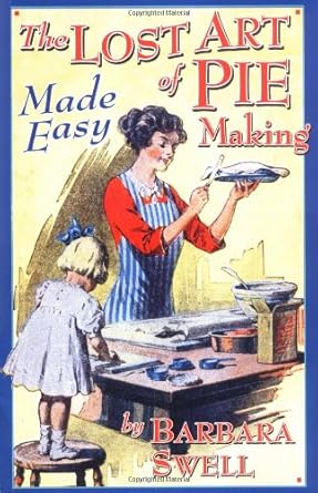 the lost art of pie making made easy 1st edition barbara swell 1883206421, 978-1883206420