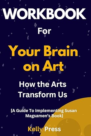 workbook for your brain on art how the arts transform us a guide to implementing susan magsamen s book 1st