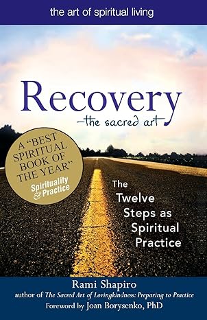 recovery the sacred art the twelve steps as spiritual practice 1st edition rabbi rami shapiro, joan borysenko