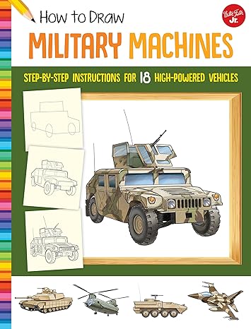 how to draw military machines step by step instructions for 18 high powered vehicles new edition tom lapadula