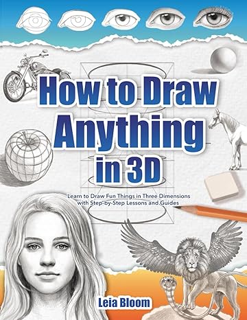 how to draw anything in 3d learn to draw fun things in three dimensions with step by step lessons and guides