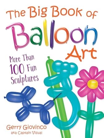 the big book of balloon art more than 100 fun sculptures 1st edition gerry giovinco 0486834921, 978-0486834924