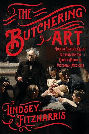 the butchering art joseph lister s quest to transform the grisly world of victorian medicine 1st edition