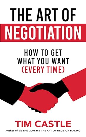 the art of negotiation how to get what you want 1st edition tim castle 1912615126, 978-1912615124