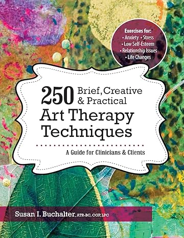 250 brief creative and practical art therapy techniques a guide for clinicians and clients 1st edition susan