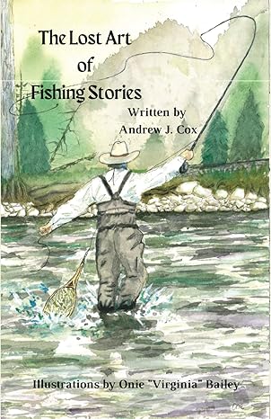 the lost art of fishing stories 1st edition andrew j. cox, onie virginia bailey b0cn4j1bpg