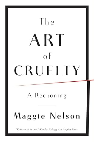 the art of cruelty a reckoning 1st edition maggie nelson 0393343146, 978-0393343144