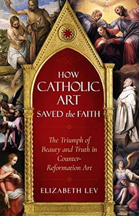 how catholic art saved the faith the triumph of beauty and truth in counter reformation art 1st edition