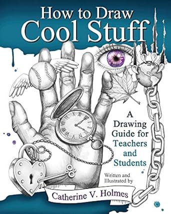 how to draw cool stuff a drawing guide for teachers and students 1st edition catherine v holmes 0615991424,