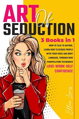 art of seduction how to talk to anyone learn how to seduce people with your voice and body language through