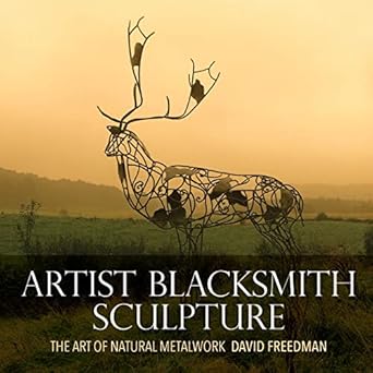 artist blacksmith sculpture the art of natural metalwork 1st edition david freedman 1533105847, 978-1533105844