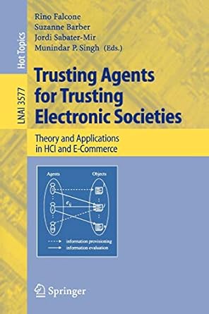 trusting agents for trusting electronic societies theory and applications in hci and e commerce 2005 edition