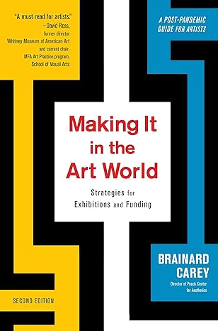 making it in the art world strategies for exhibitions and funding 2nd edition brainard carey 162153765x,