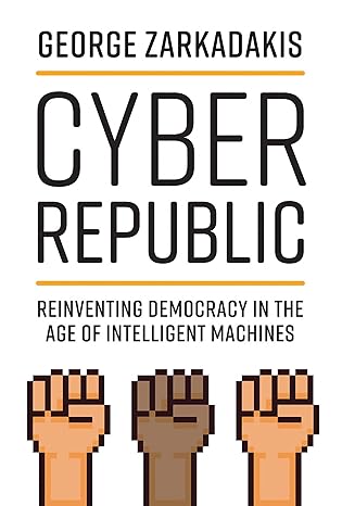 cyber republic reinventing democracy in the age of intelligent machines 1st edition george zarkadakis ,don