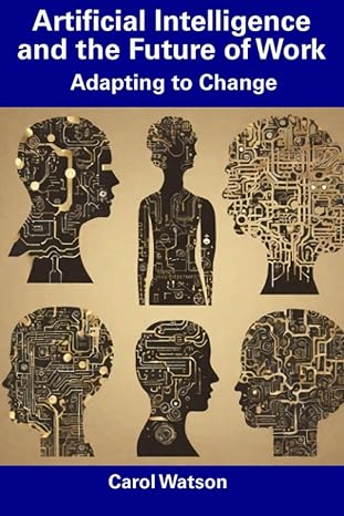 artificial intelligence and the future of work adapting to change 1st edition carol watson 979-8856390512