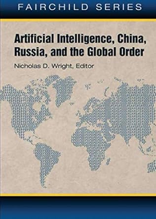 artificial intelligence china russia and the global order 1st edition nicholas d. wright ,air university