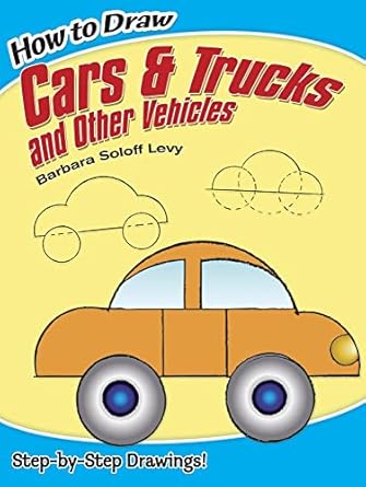 how to draw cars and trucks and other vehicles step by step drawings 1st edition barbara soloff levy