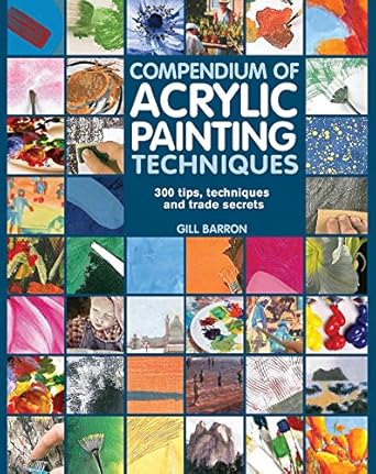 compendium of acrylic painting techniques 1st edition gill barron 1782210458, 978-1782210450