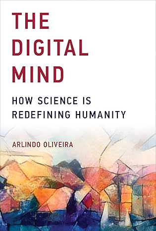 the digital mind how science is redefining humanity 1st edition arlindo oliveira 0262535238, 978-0262535236