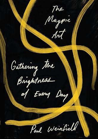 the magpie art gathering the brightness of every day 1st edition paul weinfield 1732081514, 978-1732081512