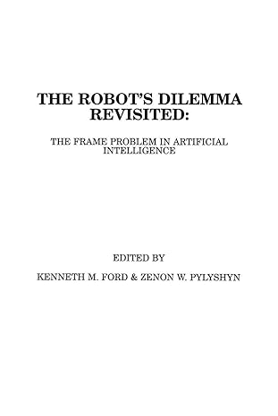 the robots dilemma revisited the frame problem in artificial intelligence 2nd edition kenneth m. ford ,zenon