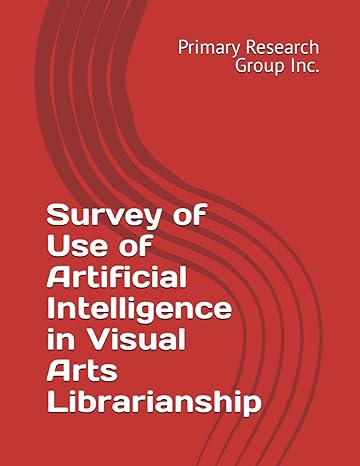 survey of use of artificial intelligence in visual arts librarianship 1st edition primary research group inc.