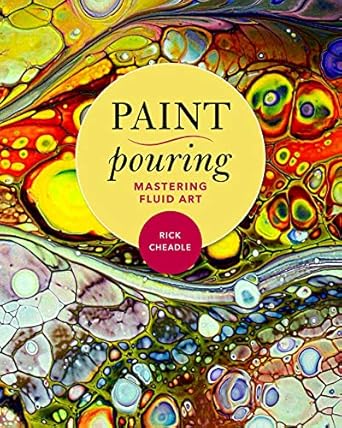 paint pouring mastering fluid art 1st edition rick cheadle 1631582992, 978-1631582998