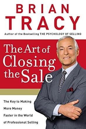 the art of closing the sale the key to making more money faster in the world of professional selling int