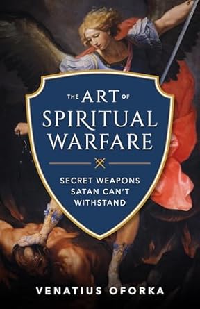 the art of spiritual warfare the secret weapons satan can t withstand 1st edition venatius oforka 1622825187,