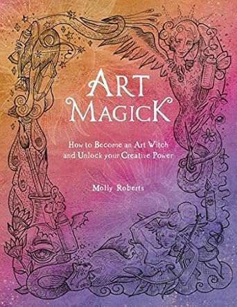 art magick how to become an art witch and unlock your creative power 1st edition molly roberts 1446308898,