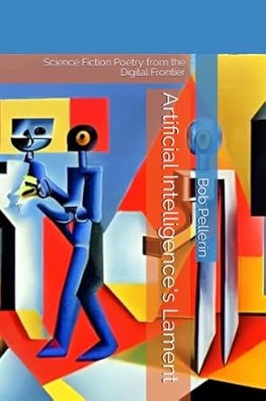 artificial intelligence s lament science fiction poetry from the digital frontier 1st edition bob pellerin