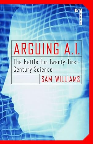 arguing a i the battle for twenty first century science 1st edition sam williams 081299180x, 978-0812991802