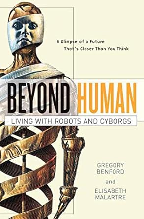 beyond human living with robots and cyborgs 1st edition gregory benford ,elisabeth malartre 076531083x,