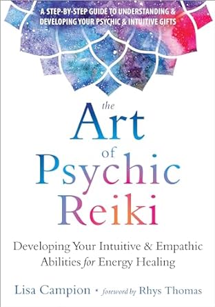 the art of psychic reiki developing your intuitive and empathic abilities for energy healing 1st edition lisa