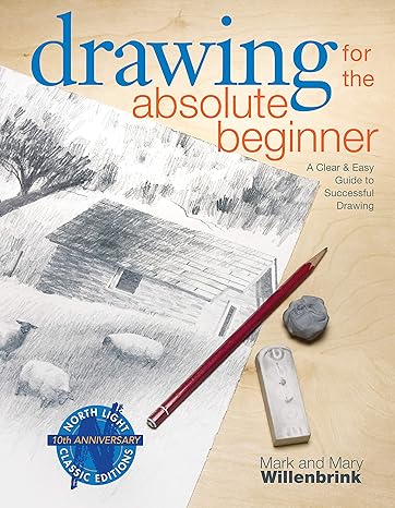 drawing for the absolute beginner a clear and easy guide to successful drawing 2007 edition mark willenbrink,