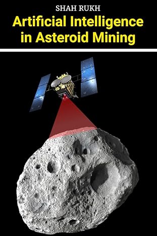 artificial intelligence in asteroid mining 1st edition shah rukh 979-8864966471