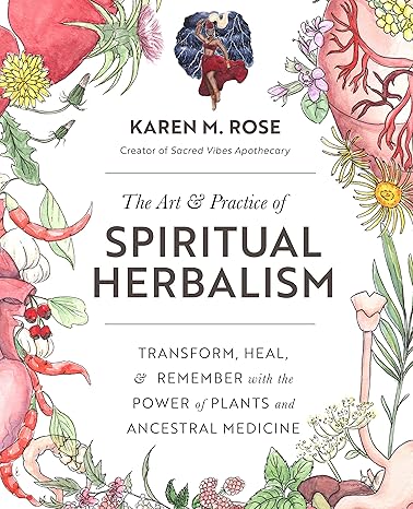 the art and practice of spiritual herbalism transform heal and remember with the power of plants and