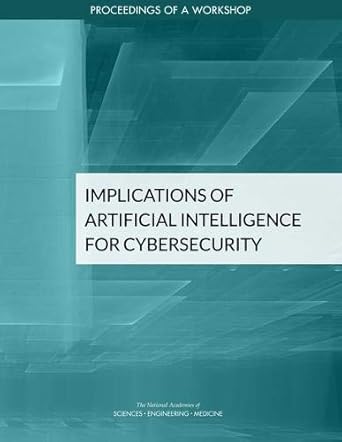 implications of artificial intelligence for cybersecurity proceedings of a workshop 1st edition and medicine