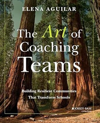 the art of coaching teams building resilient communities that transform schools 1st edition elena aguilar