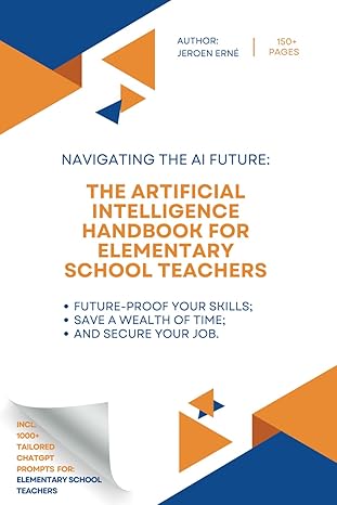 the artificial intelligence handbook for elementary school teachers future proof your skills save a wealth of