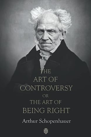 the art of controversy or the art of being right 1st edition arthur schopenhauer 979-8363899119