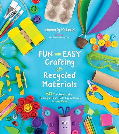 fun and easy crafting with recycled materials 60 cool projects that reimagine paper rolls egg cartons jars