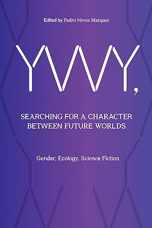 ywy searching for a character between future worlds gender ecology science fiction 1st edition pedro neves