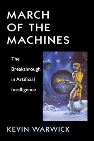 march of the machines the breakthrough in artificial intelligence 1st edition kevin warwick 0252072235,