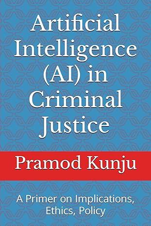 artificial intelligence in criminal justice a primer on implications ethics policy 1st edition pramod kunju