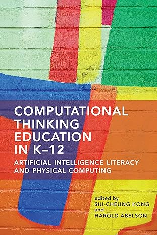 computational thinking education in k 12 artificial intelligence literacy and physical computing 1st edition