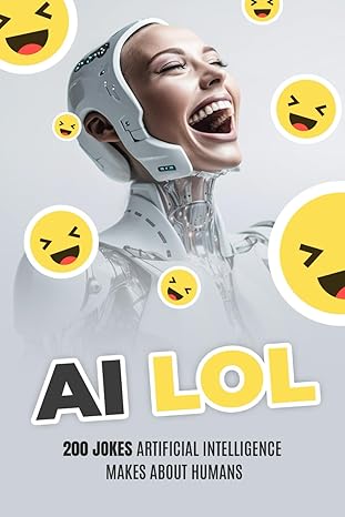 ai lol 200 jokes artificial intelligence makes about humans 1st edition the ai narrative 979-8863978093