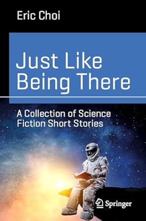 just like being there a collection of science fiction short stories 1st edition eric choi 3030916049,